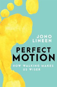 Perfect Motion : How Walking Makes Us Wiser - Jono Lineen