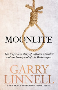 Moonlite : The Tragic Love Story of Captain Moonlite and the Bloody End of the Bushrangers - Garry Linnell