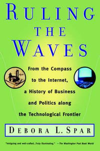 Ruling the Waves : Cycles of Discovery, Chaos, and Wealth from the Compass to the Internet - Debora L. Spar