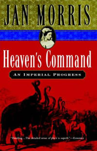 Heaven's Command : An Imperial Progress : Pax Britannica Trilogy : Book 1 - Jan Morris