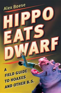 Hippo Eats Dwarf : A Field Guide to Hoaxes and Other B.S. - Alex Boese