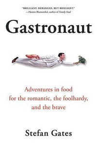 Gastronaut : Adventures in Food for the Romantic, the Foolhardy, and the Brave - Stefan Gates