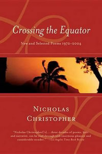 Crossing the Equator : New and Selected Poems 1972-2004 - Nicholas Christopher