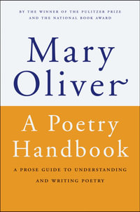 A Poetry Handbook : A Prose Guide to Understanding and Writing Poetry - Mary Oliver