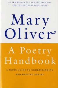 A Poetry Handbook : A Prose Guide to Understanding and Writing Poetry - Mary Oliver
