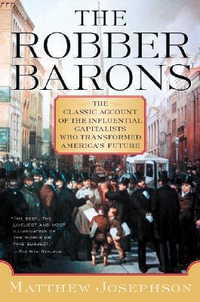 The Robber Barons : The Great American Capitalists, 1861-1901 - Matthew Josephson