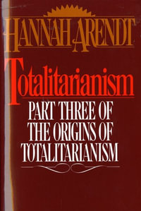 Totalitarianism : Part Three of the Origins of Totalitarianism - Hannah Arendt