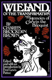 Wieland : Or the Transformation: With Memoirs of Carwin the Biloquist: A Fragment - Charles Brockden Brown