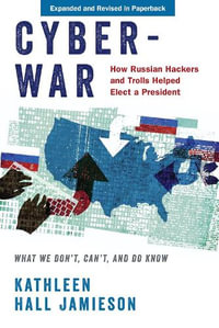 Cyberwar : How Russian Hackers and Trolls Helped Elect a President What We Don't, Can't, - Kathleen Hall Jamieson