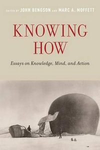 Knowing How : Essays on Knowledge, Mind, and Action - John Bengson