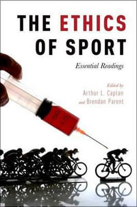 The Ethics of Sport : Essential Readings - Arthur L. Caplan