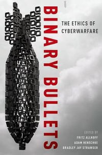 Binary Bullets : The Ethics of Cyberwarfare - Fritz Allhoff