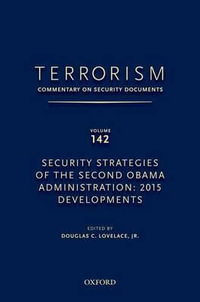 TERRORISM: COMMENTARY ON SECURITY DOCUMENTS VOLUME 142 : Security Strategies of the Second Obama Administration: 2015 Developments - Douglas C., Jr. Lovelace
