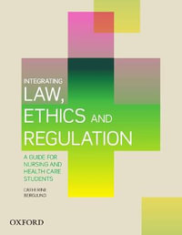 Integrating Law, Ethics and Regulation : A Guide for Nursing and Health Care Students - Catherine Berglund