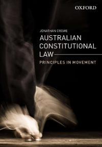 Australian Constitutional Law : 1st Edition - Principles in Movement - Jonathan Crowe