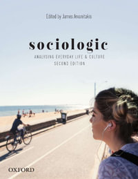 Sociologic : 2nd Edition - Analysing Everyday Life and Culture - James Arvanitakis