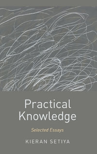 Practical Knowledge : Selected Essays - Kieran Setiya