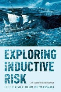 Exploring Inductive Risk : Case Studies of Values in Science - Kevin C. Elliott