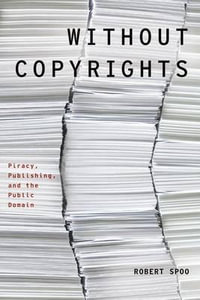 Without Copyrights : Piracy, Publishing, and the Public Domain - Robert Spoo