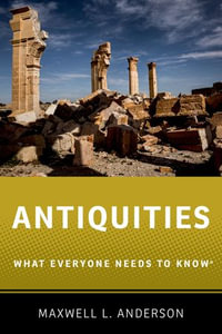Antiquities : What Everyone Needs to Know® - Maxwell L. Anderson
