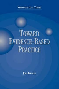Toward Evidence-Based Practice : Variations on a Theme - Joel  Fischer