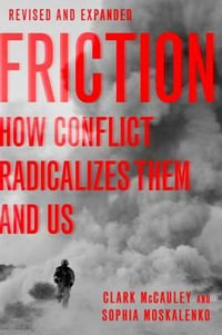 Friction : How Conflict Radicalizes Them and Us, Revised and Expanded Edition - Clark McCauley