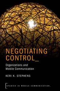 Negotiating Control : Organizations and Mobile Communication - Keri K. Stephens