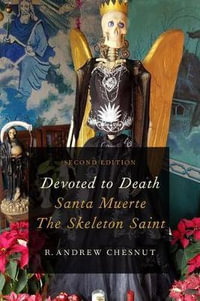 Devoted to Death : Santa Muerte, the Skeleton Saint - R. Andrew Chesnut