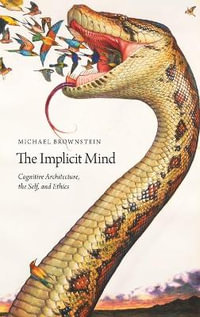 Implicit Mind : Cognitive Architecture, the Self, and Ethics - Michael Brownstein