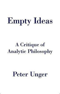 Empty Ideas : A Critique of Analytic Philosophy - Peter Unger