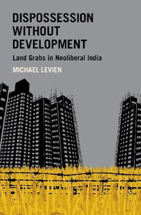 Dispossession without Development : Land Grabs in Neoliberal India - Michael Levien