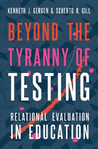 Beyond the Tyranny of Testing Relational Evaluation in Education : Relational Evaluation in Education - Kenneth J. Gergen