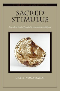 Sacred Stimulus : Jerusalem in the Visual Christianization of Rome - Galit Noga-Banai