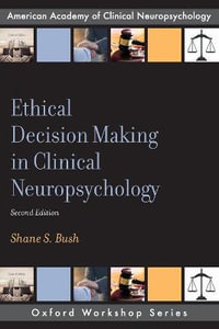 Ethical Decision Making in Clinical Neuropsychology : 2nd edition - Shane S. Bush