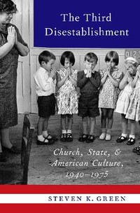 The Third Disestablishment : Church, State, and American Culture, 1940-1975 - Steven K. Green