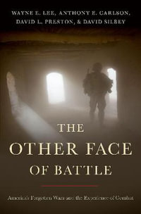 The Other Face of Battle America's Forgotten Wars and the Experience of Combat : America's Forgotten Wars and the Experience of Combat - Wayne E. Lee