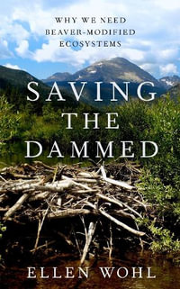 Saving the Dammed : Why We Need Beaver-Modified Ecosystems - Ellen Wohl