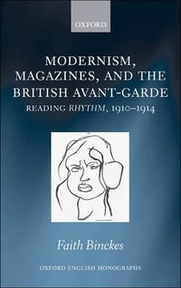 Modernism, Magazines, and the British avant-garde : Reading Rhythm, 1910-1914 - Faith Binckes