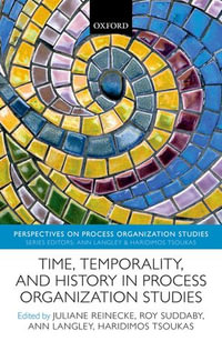 Time, Temporality, and History in Process Organization Studies : Perspectives on Process Organization Studies - Juliane Reinecke