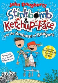 Stinkbomb and Ketchup-Face and the Badness of the Badgers : Beware of the badness . . . and the madness! - John Dougherty