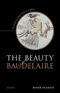 The Beauty of Baudelaire The Poet as Alternative Lawgiver : The Poet as Alternative Lawgiver - Roger Pearson