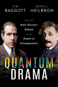 Quantum Drama From the Bohr-Einstein Debate to the Riddle of Entanglement : From the Bohr-Einstein Debate to the Riddle of Entanglement - Jim Baggott