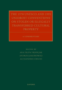 The 1970 UNESCO and 1995 UNIDROIT Conventions on Stolen or Illegally Transferred Cultural Property : A Commentary - Ana Filipa Vrdoljak
