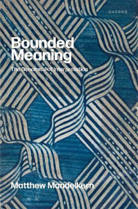 Bounded Meaning : The Dynamics of Interpretation - Matthew  Mandelkern