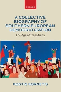 A Collective Biography of Southern European Democratization : The Age of Transitions - Mr Kostis ) Kornetis