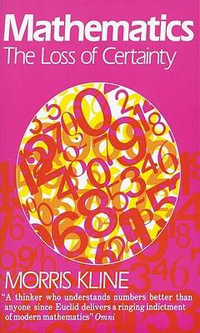 Mathematics : The Loss of Certainty - Morris Kline