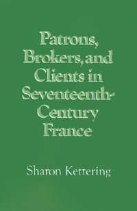 Patrons, Brokers, and Clients in Seventeenth-Century France - Sharon Kettering