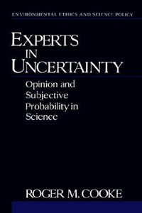 Experts in Uncertainty : Opinion and Subjective Probability in Science - Roger M. Cooke