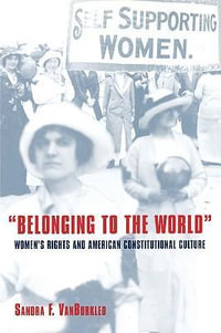 Belonging to the World : Women's Rights and American Constitutional Culture - Sandra F. VanBurkleo