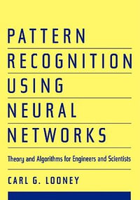 Pattern Recognition Using Neural Networks : Theory and Algorithms for Engineers and Scientists - Carl G. Looney